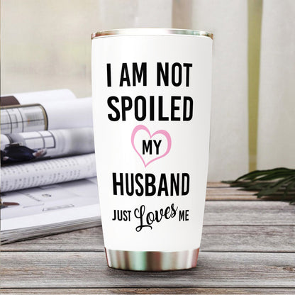I'm Not Spoiled, My Husband Just Loves Me - Personalized Tumbler - Gift For Wife 2_c781e64e-33cb-4fb0-a521-eda195bb137d.jpg