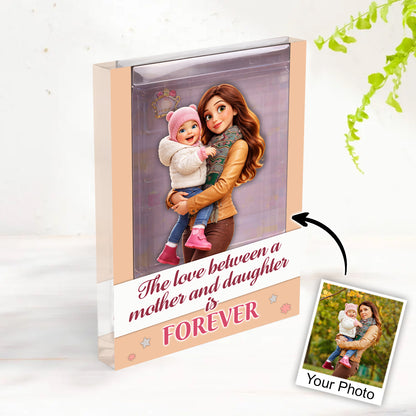 The Love Between A Mother & Daughter Is Forever - Acrylic Block