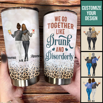 We Go Together Like Drunk And Disorderly - Personalized Tumbler - Gift For Bestie 4_0c793988-dec1-4fbd-b9b5-92e862d9e638.jpg