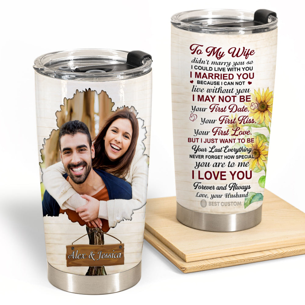 I Just Want To Be Your Last Everything - Personalized Photo Tumbler - Gift For Wife, Gift For Husband BA72AA_1.jpg