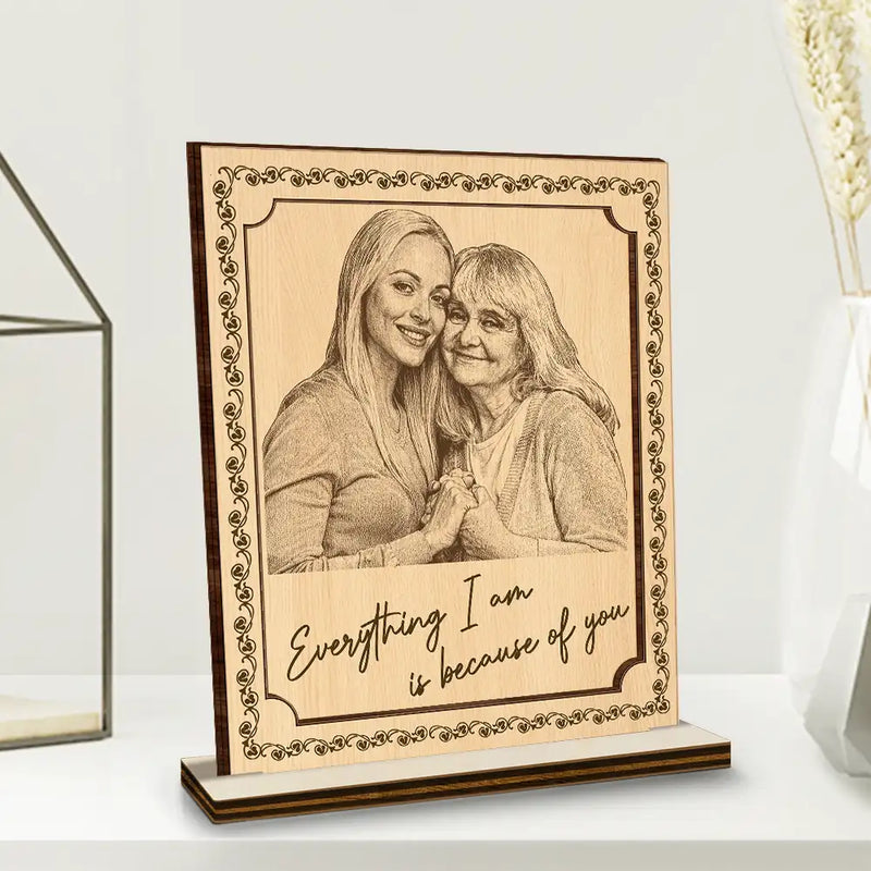 Pencil Sketch Everything I Am Is Because Of You - Custom Photo Wooden Plaque