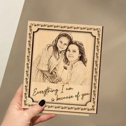 Pencil Sketch Everything I Am Is Because Of You - Custom Photo Wooden Plaque