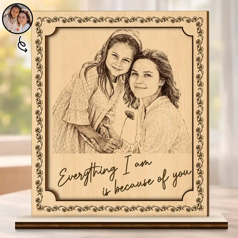 Pencil Sketch Everything I Am Is Because Of You - Custom Photo Wooden Plaque