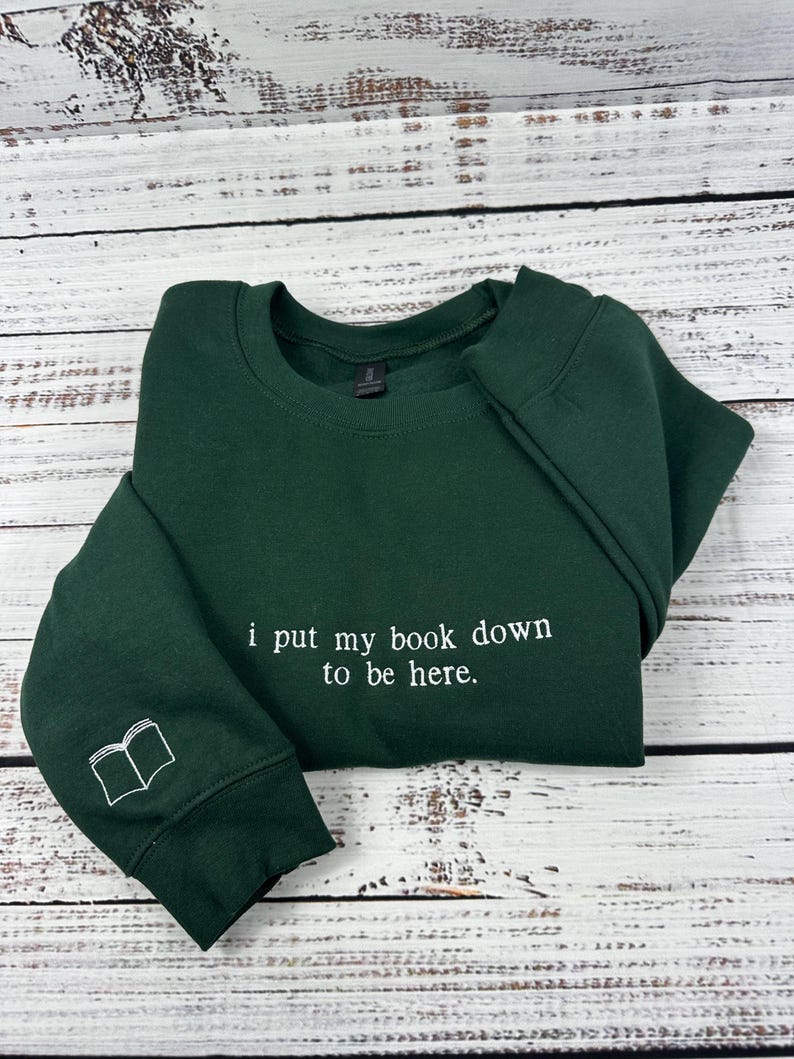 i put my book down to be here Embroidered Reading Sweatshirt, Bookish Shirt, Gift For Her, Book Lover Gift, Custom Sweater for Readers
