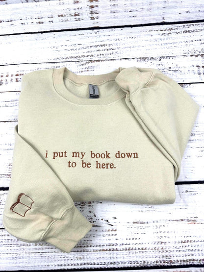 i put my book down to be here Embroidered Reading Sweatshirt, Bookish Shirt, Gift For Her, Book Lover Gift, Custom Sweater for Readers