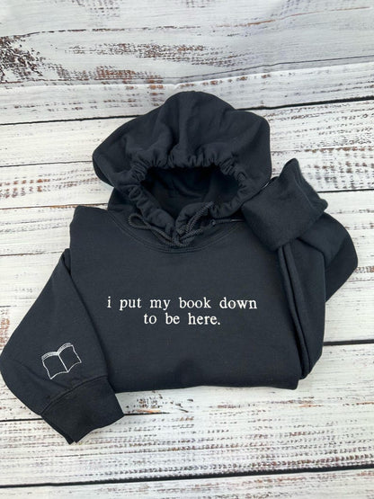 i put my book down to be here Embroidered Reading Sweatshirt, Bookish Shirt, Gift For Her, Book Lover Gift, Custom Sweater for Readers