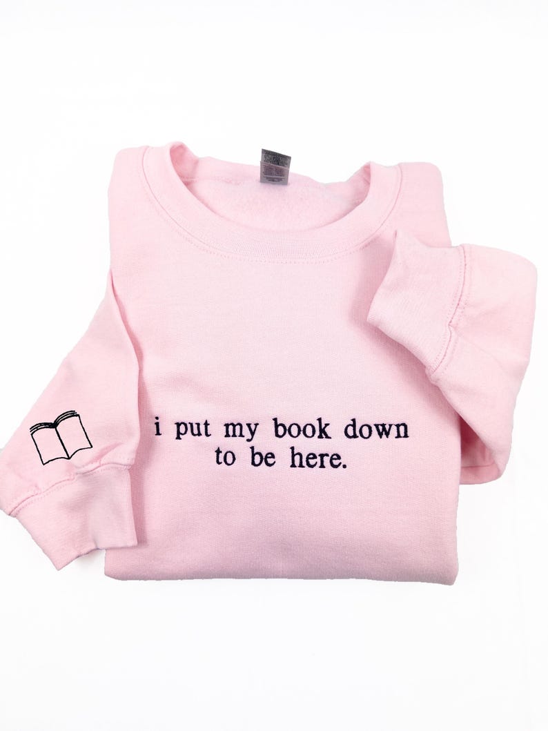 i put my book down to be here Embroidered Reading Sweatshirt, Bookish Shirt, Gift For Her, Book Lover Gift, Custom Sweater for Readers