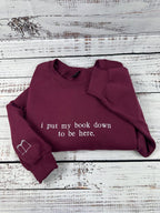 i put my book down to be here Embroidered Reading Sweatshirt, Bookish Shirt, Gift For Her, Book Lover Gift, Custom Sweater for Readers