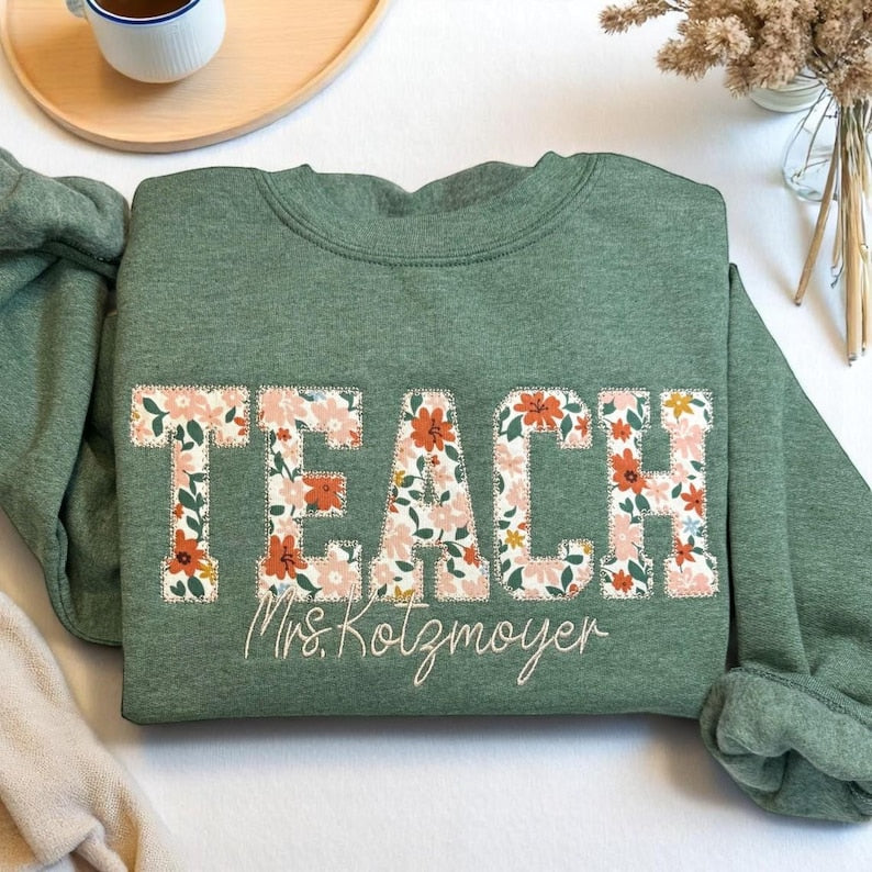 Custom Applique Floral Teach Embroidered Sweatshirt, Cute Teacher Sweatshirt, Teacher Appreciation Gift, Teacher Shirt, Gift for Teacher