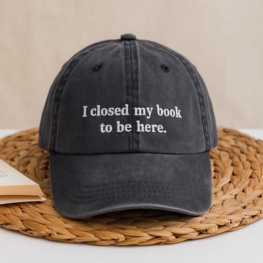 I Closed My Book To Be Here Hat, Embroidered Book Lover Cap, Vintage Washed Dad Hat, Reading Aesthetic Gift, Literary Quote Hat for Her