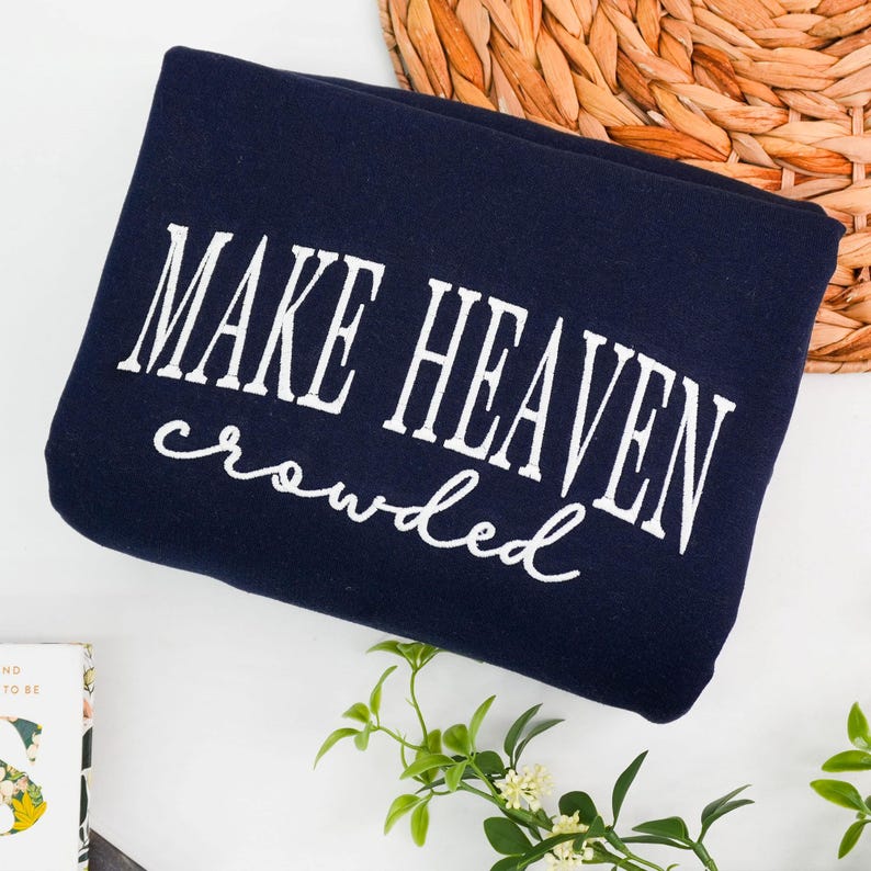 Make Heaven Crowded Embroidered Sweatshirt - Christian Faith Crewneck for Women - Bible Verse Outfit - God Is Good Outfit - Religious Gift