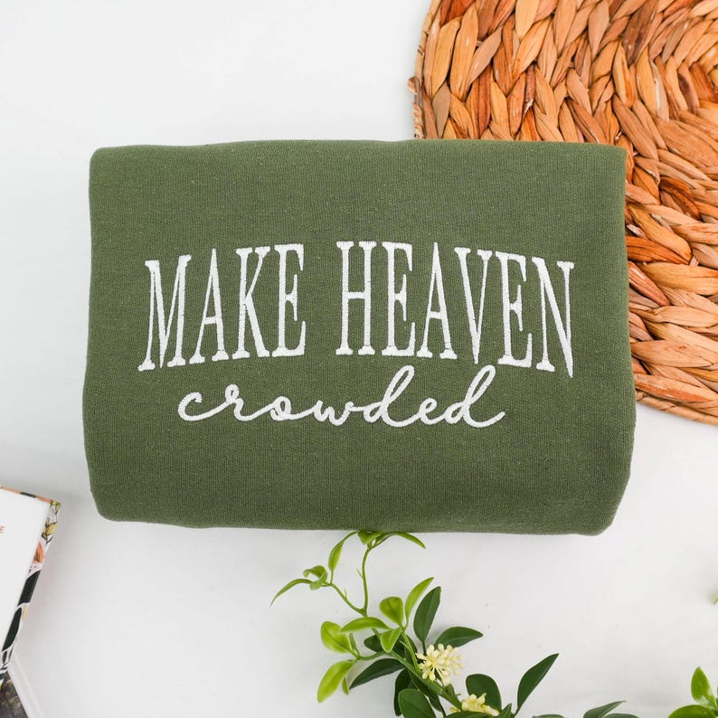 Make Heaven Crowded Embroidered Sweatshirt - Christian Faith Crewneck for Women - Bible Verse Outfit - God Is Good Outfit - Religious Gift